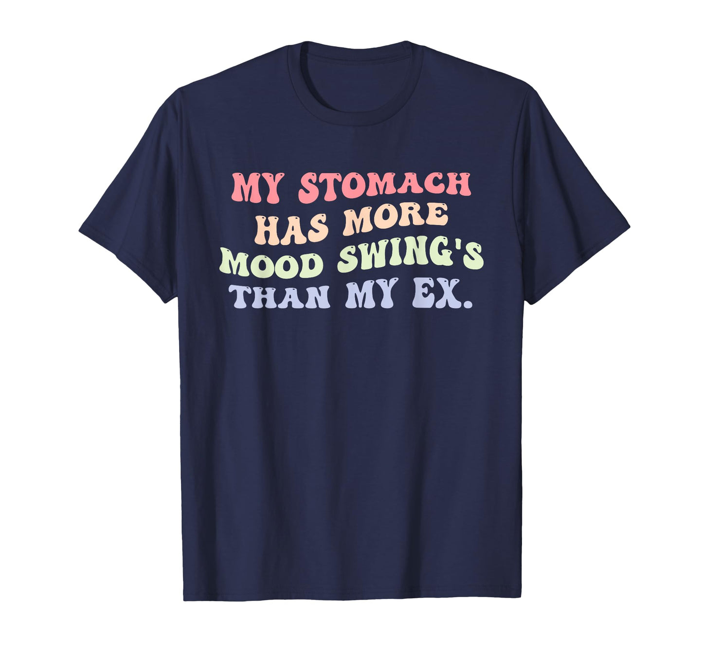 My Stomach Has More Mood Swing's Than My Ex Design T-Shirt