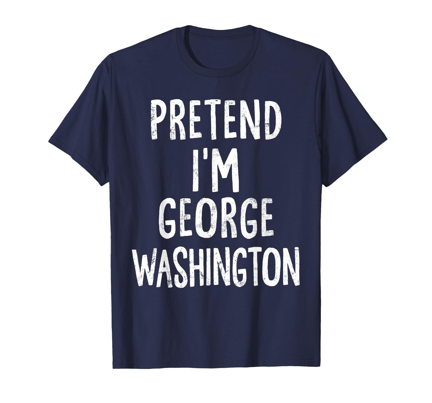 Pretend I'm George Washington Lazy Easy Halloween Costume T-Shirt