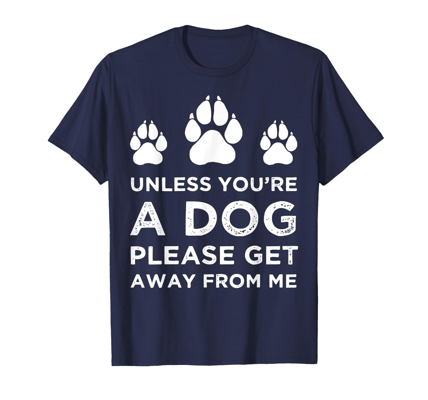 Unless You're A Dog Get Away From Me Funny T-Shirt