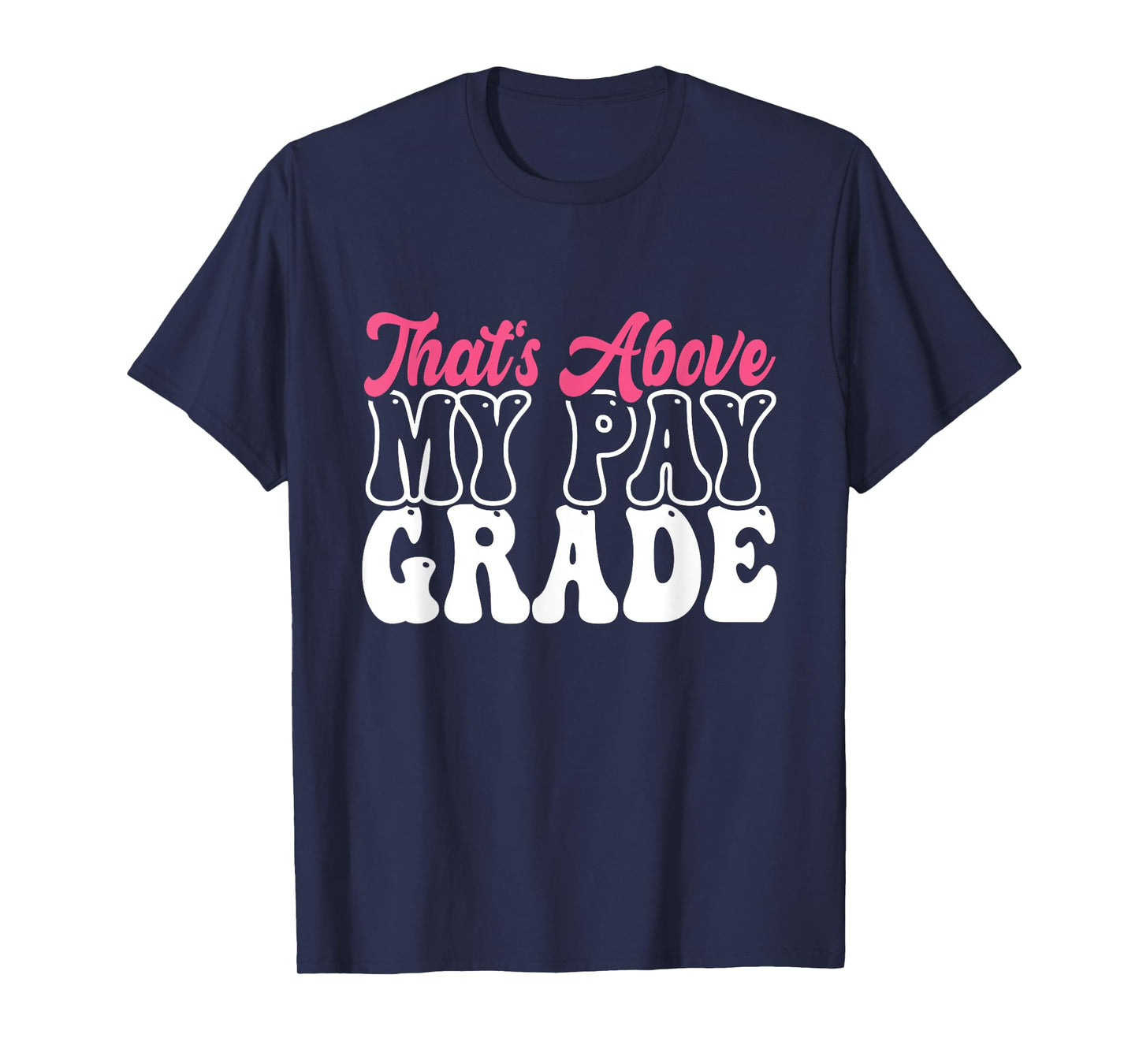 That's Above My Pay Grade Funny Job Stress Worker Retirement T-Shirt