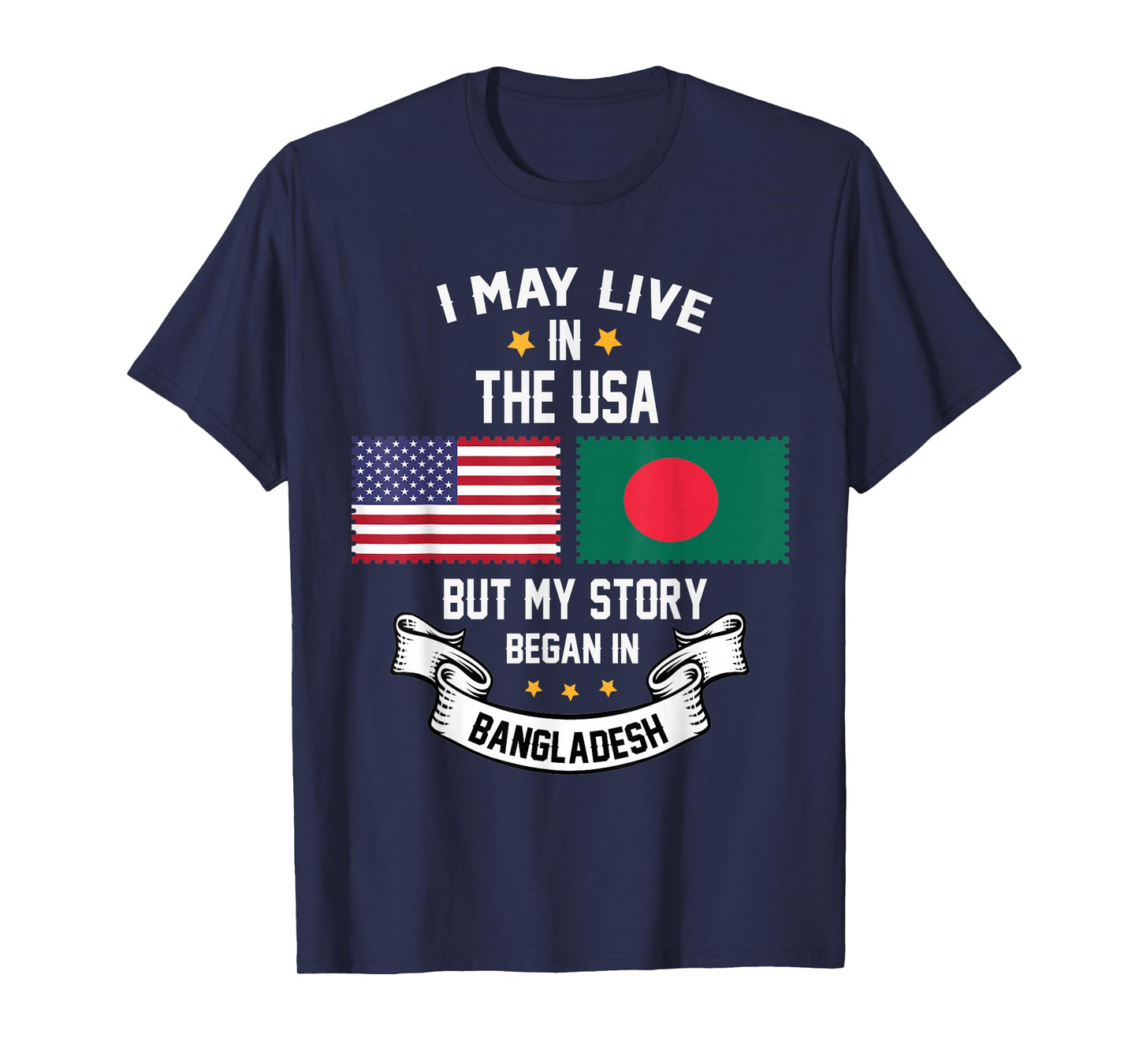 I May Live In USA But My Story Began In Bangladesh T-Shirt