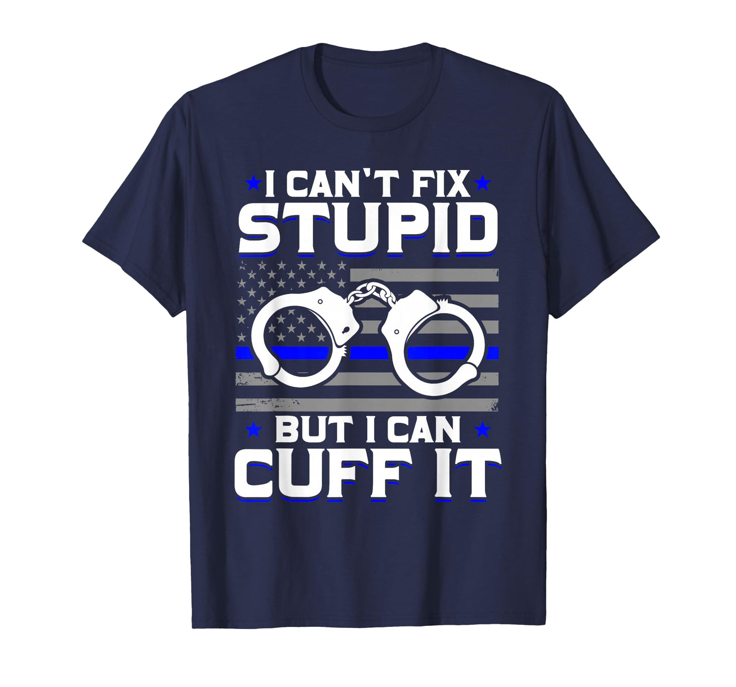 Cant Fix Stupid But I Can Cuff It Police T-Shirt