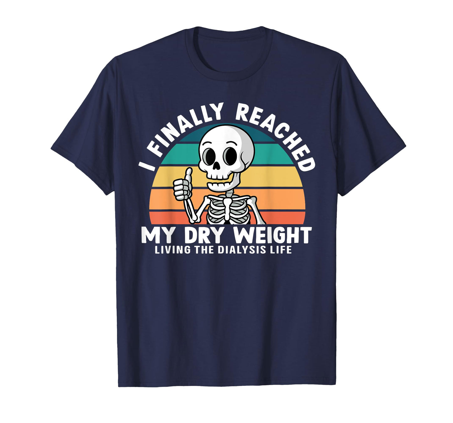 Funny Dialysis Patient I Finally Reached My Dry Weight T-Shirt