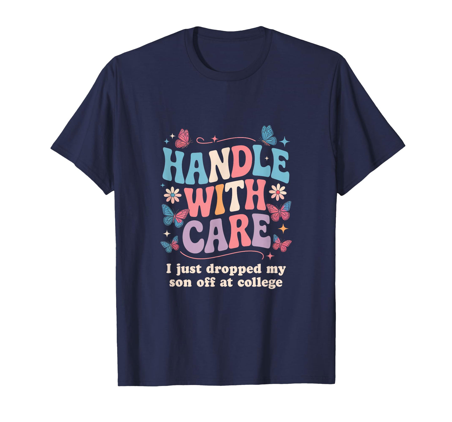 Handle with Care I Just Dropped My Son Off at College T-Shirt