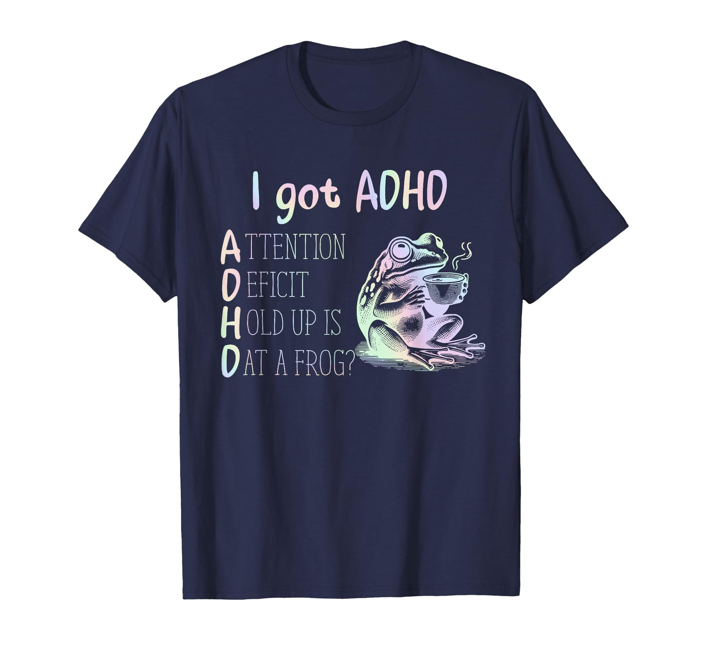 I Got ADHD Attention Deficit Hold Up Is Dat A Frog Design T-Shirt