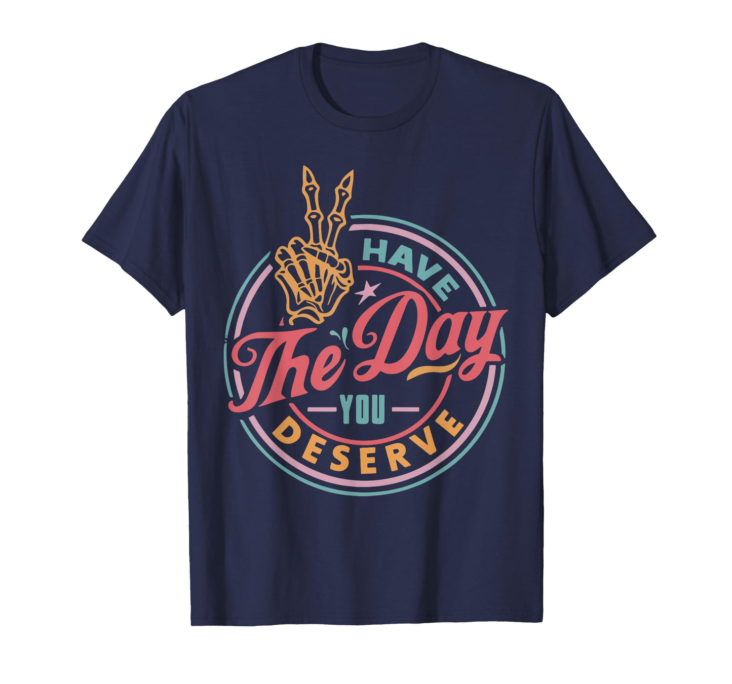Have the Day You Deserve Funny Motivational Skeleton T-Shirt