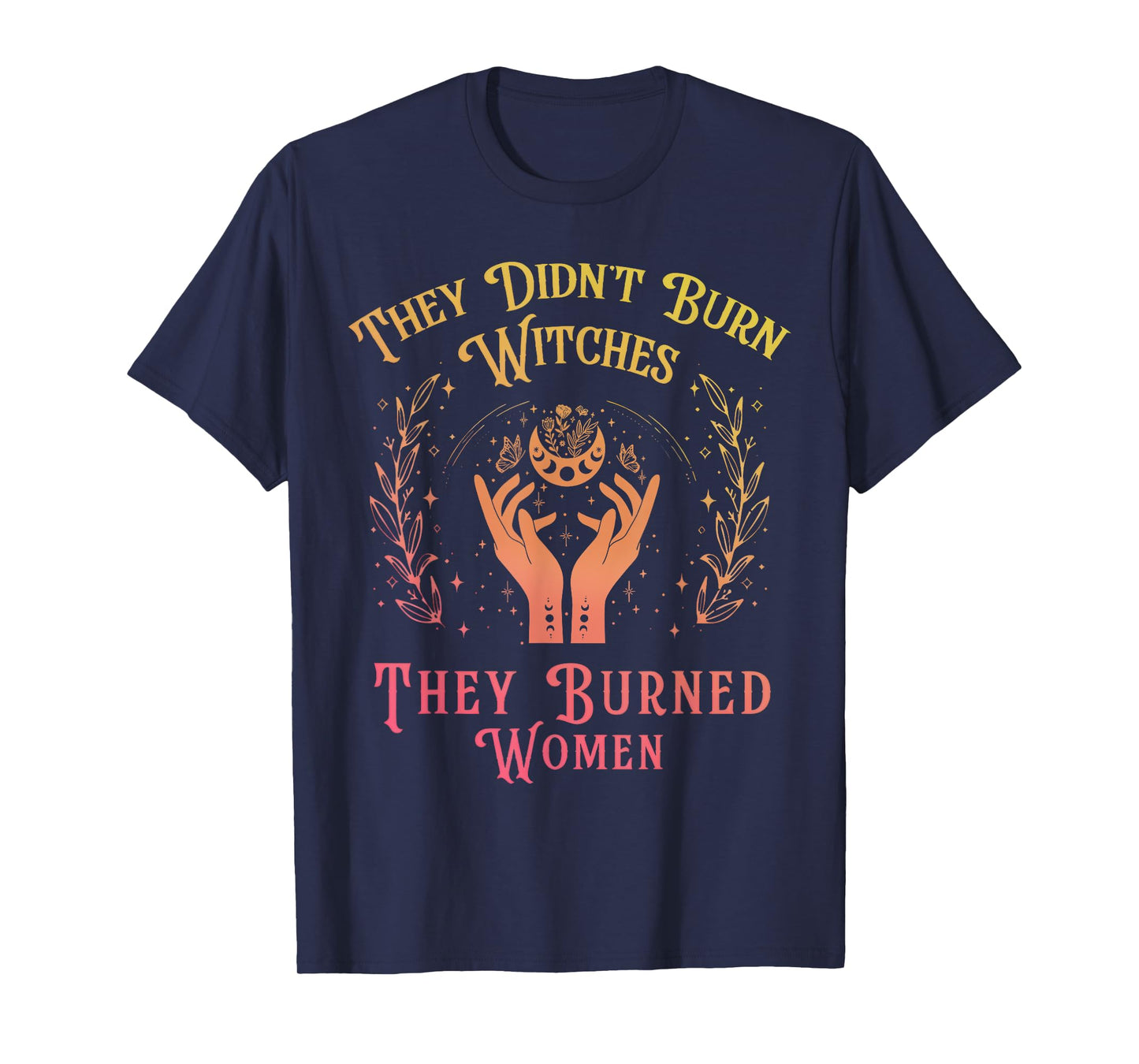 They Didn't Burn Witches Women Feminism Feminist Witch T-Shirt