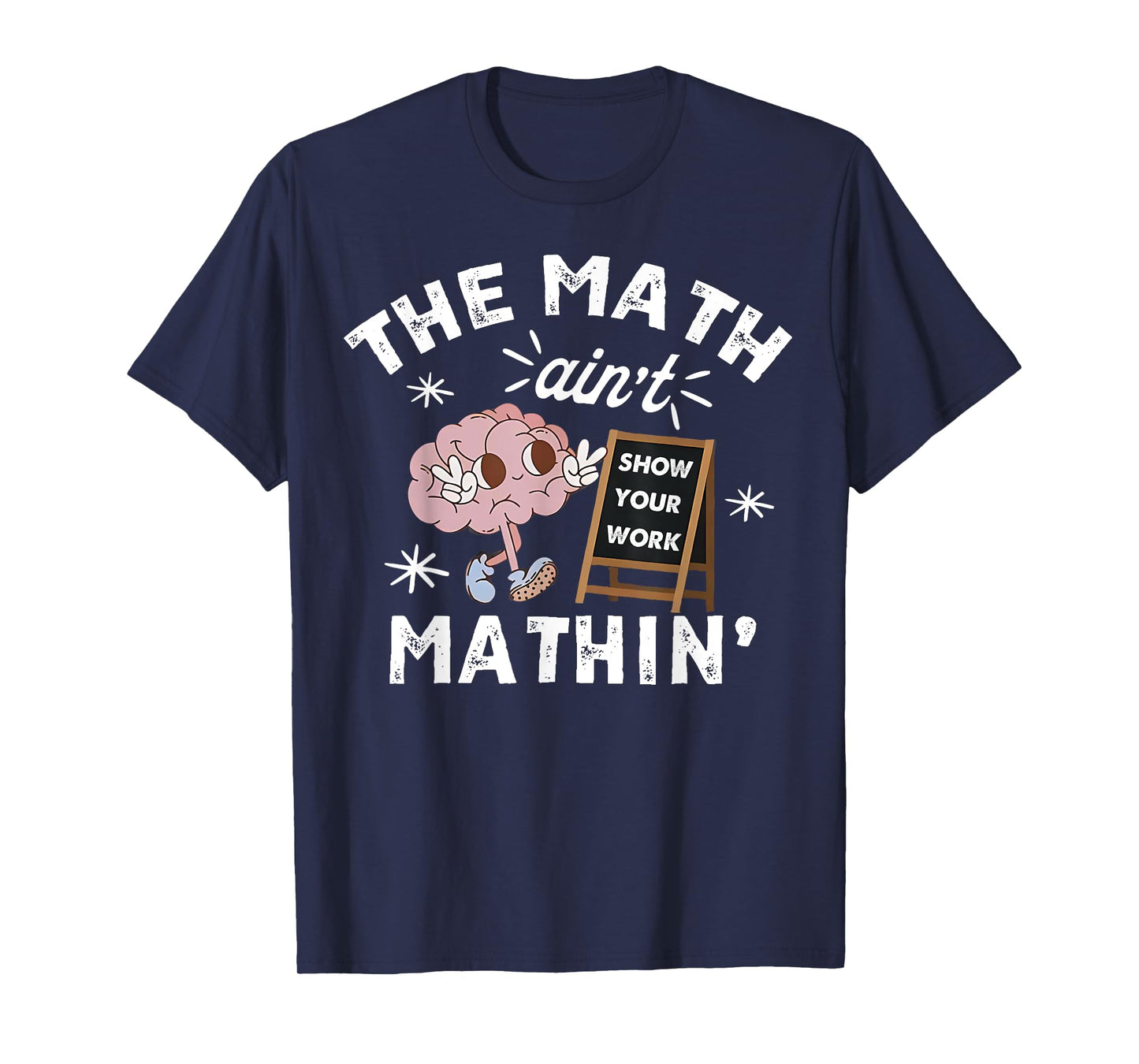 Funny The Math Ain't Mathin Cute Show Your Work Math Teacher T-Shirt