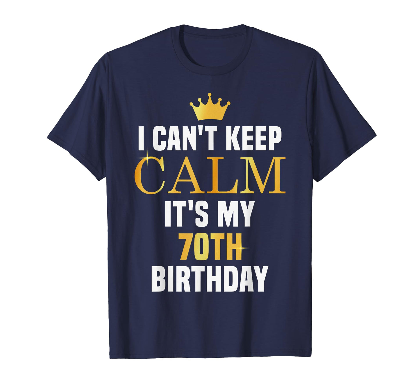 I Can't Keep Calm Its My 70th Birthday 70 Yrs Old Bday Party T-Shirt