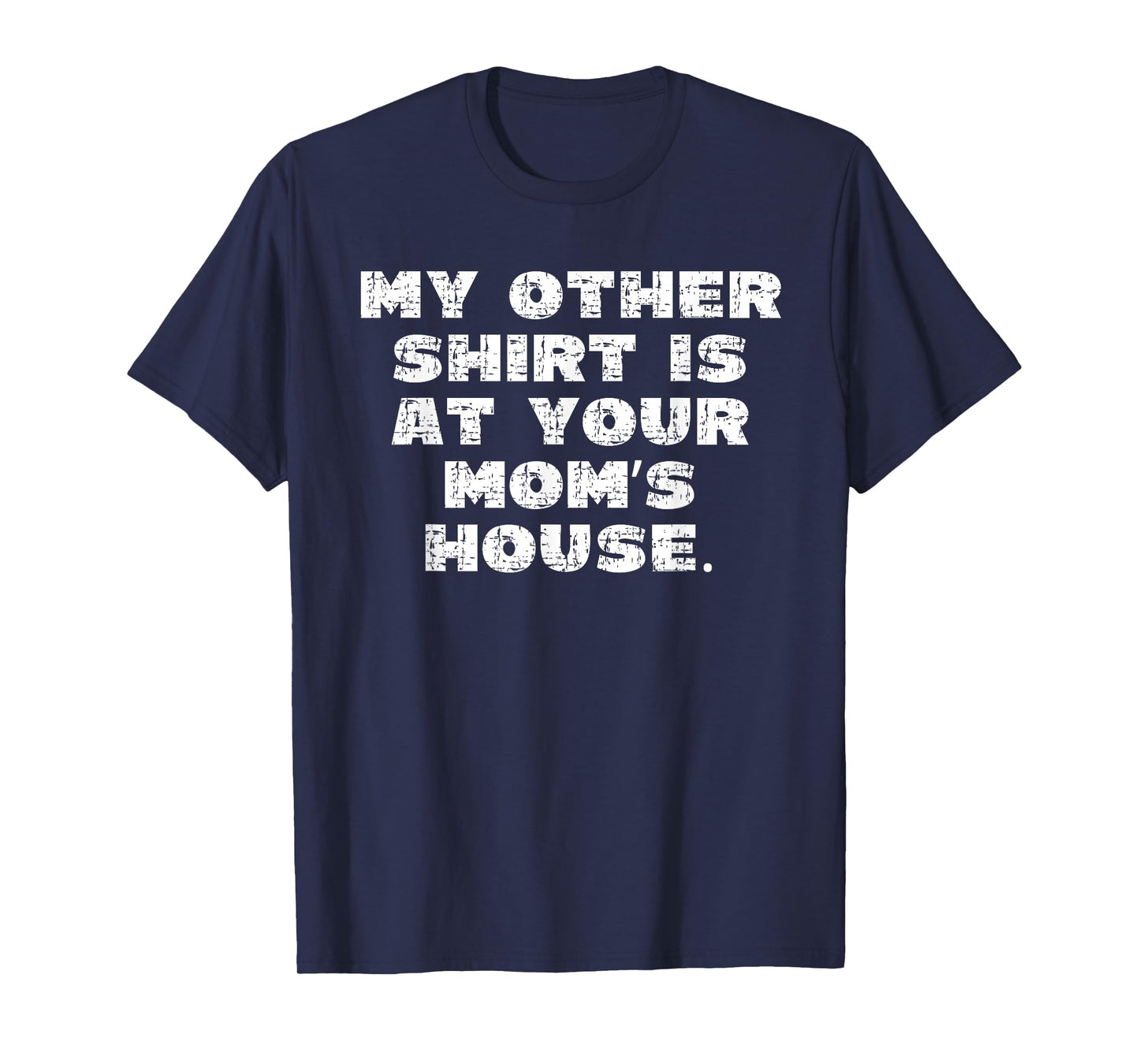 My Other Shirt is at Your Moms House T-Shirt