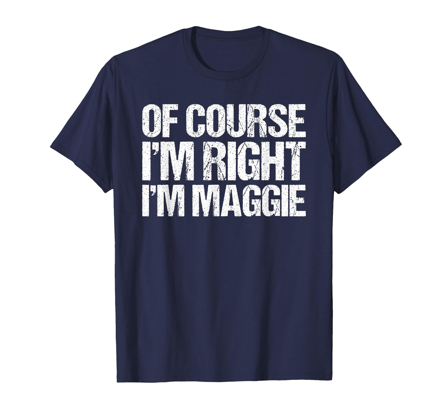 OF COURSE I'M RIGHT I'M Maggie Shirt Funny Personalized T-Shirt