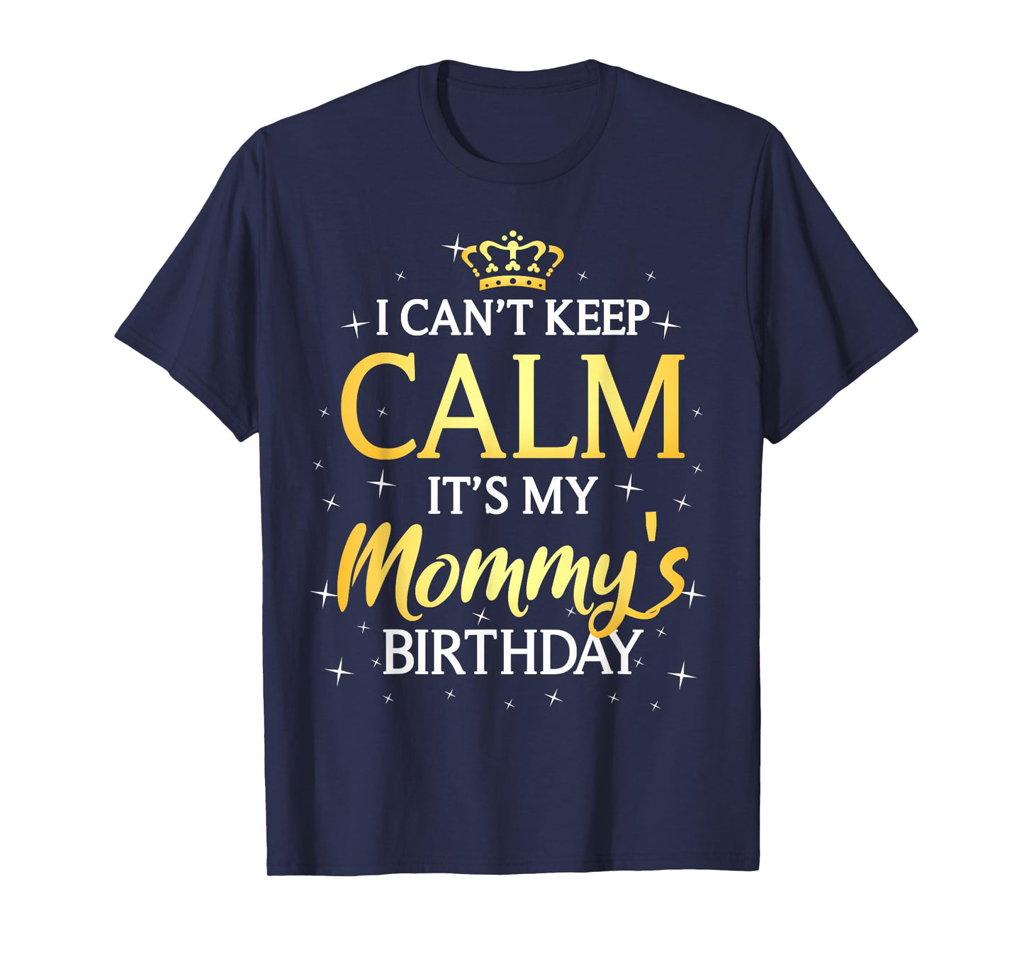 I Can't Keep Calm It's My Mommy Birthday Gift Bday Party T-Shirt