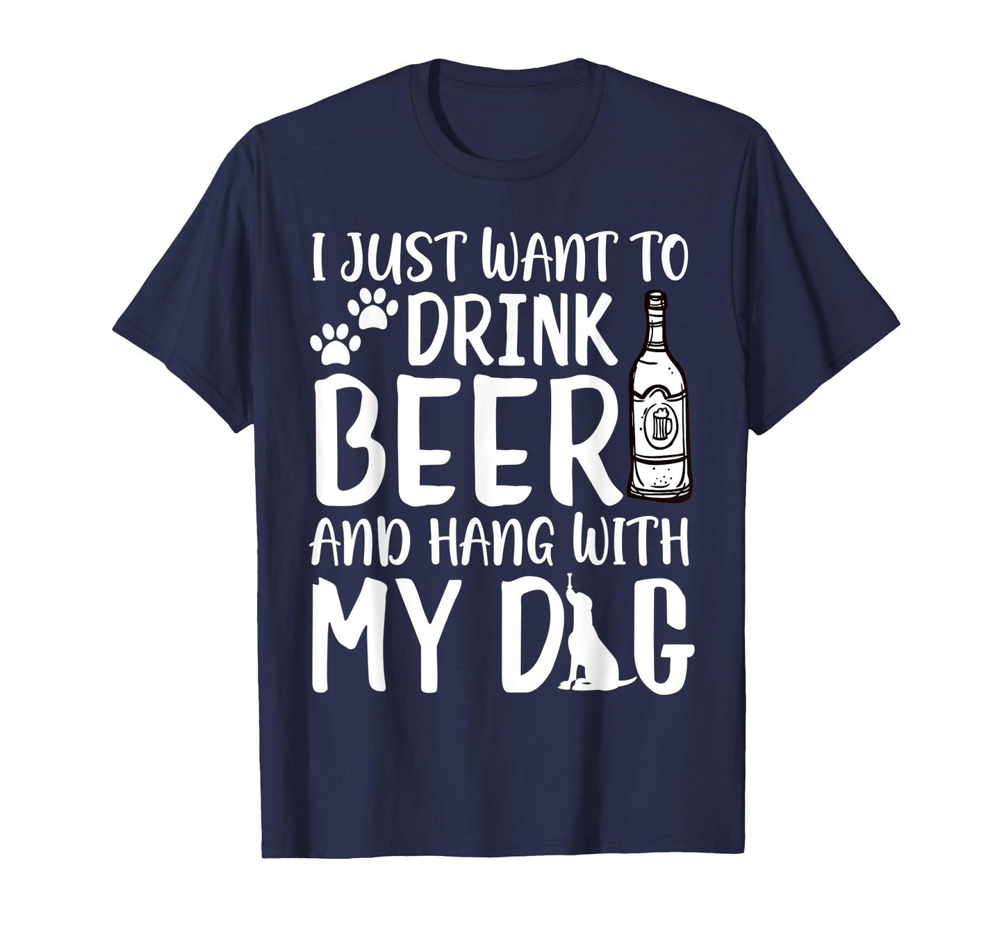 I Just Want to Drink Beer and Hang with My Dog Drinking Love Men Women T-Shirt
