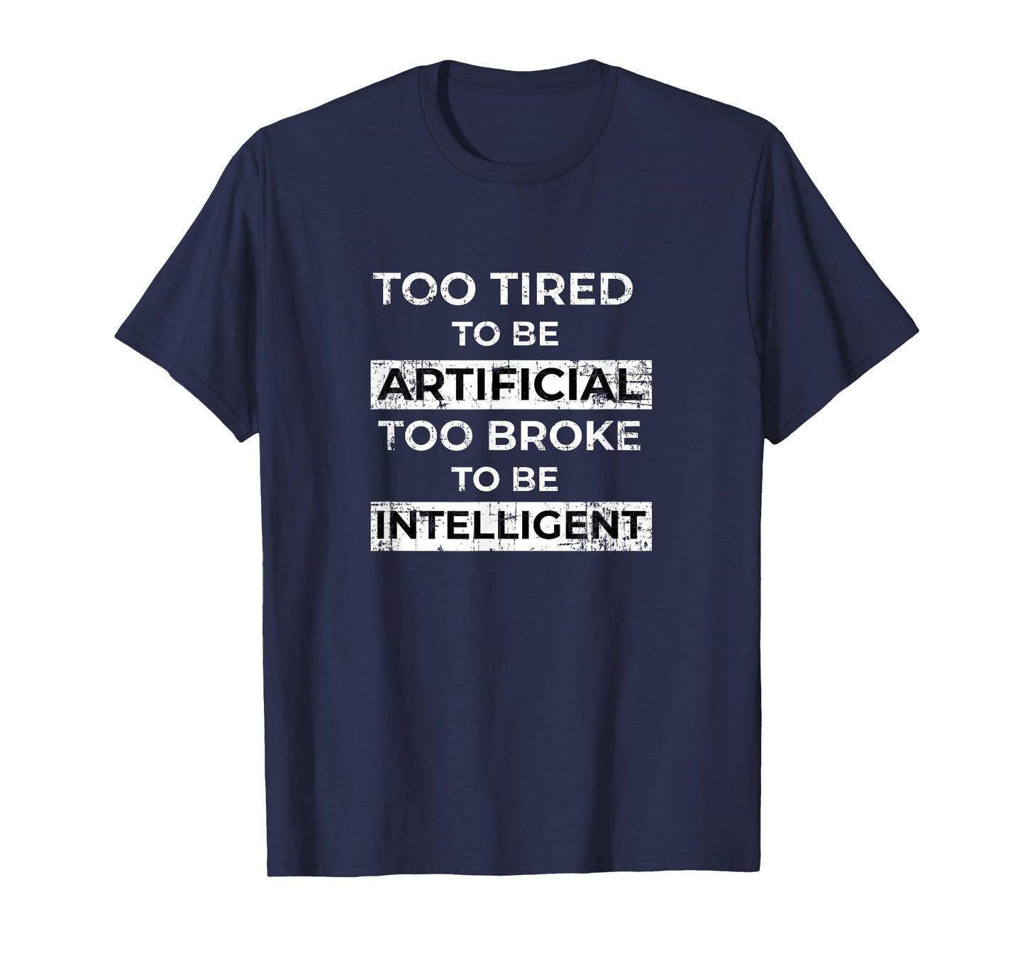 Too Tired to Be Artificial Too Broke to Be Intelligent Funny T-Shirt