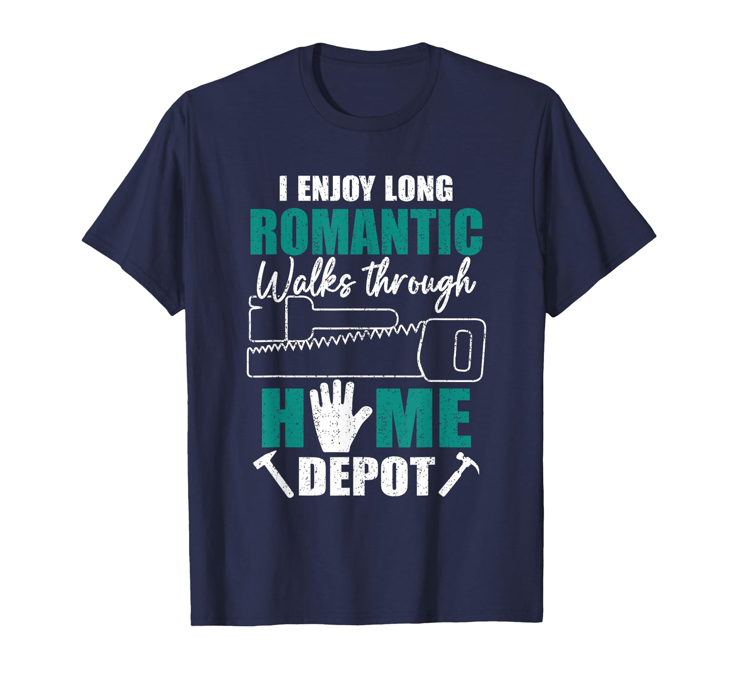I Enjoy Long Romantic Walks Through Home Depot Funny Saying T-Shirt