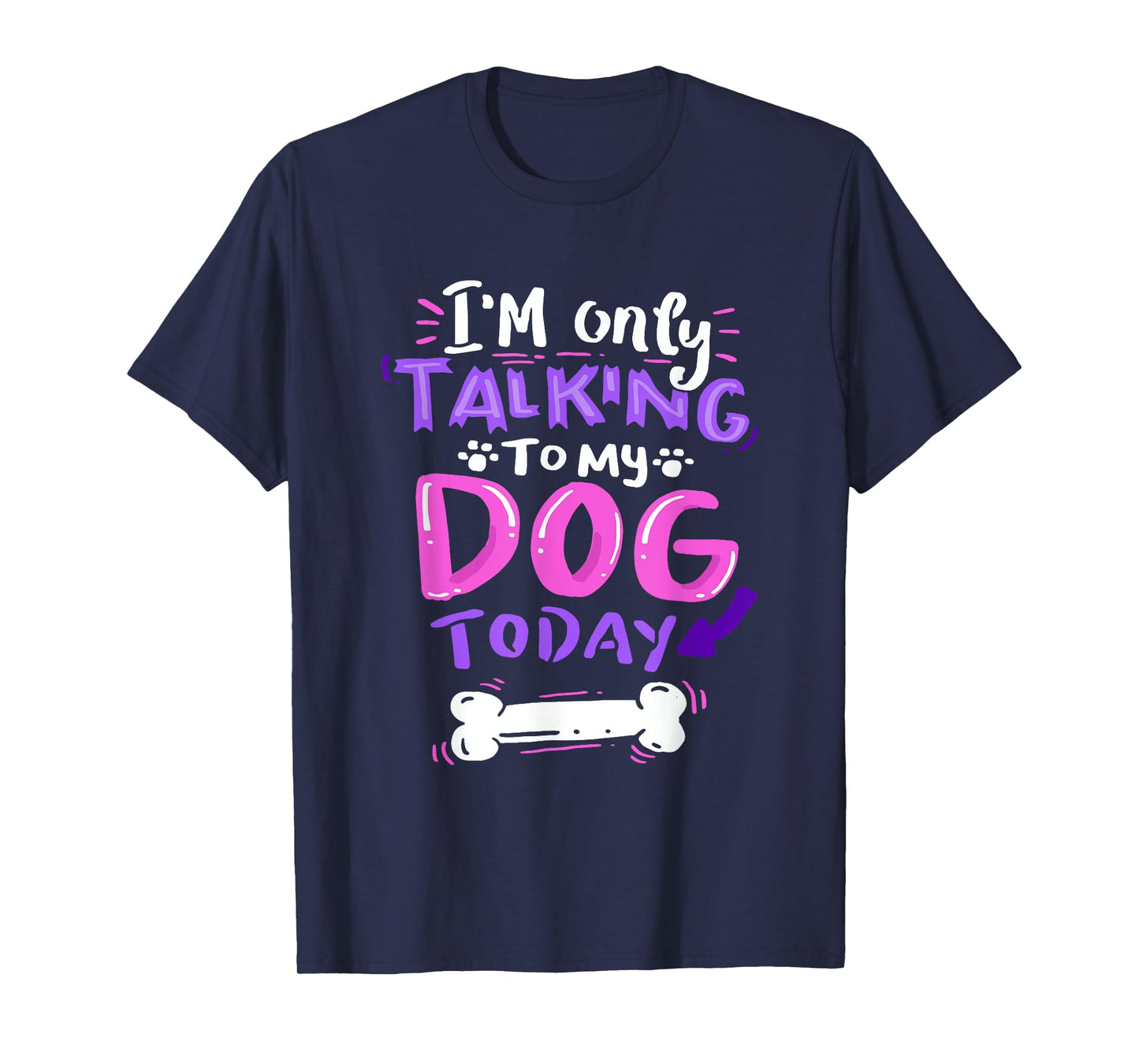 I'm Only Talking to My Dog Today T-Shirt - Dog Lover Gift Men Women Girls Kids T-Shirt