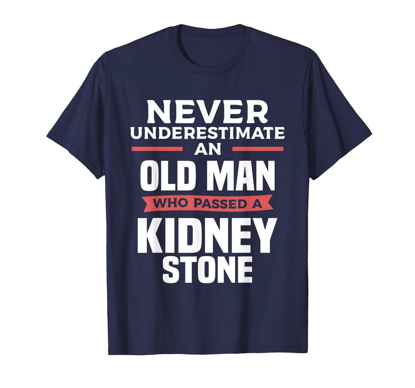 Never Underestimate An Old Man Who Passed A Kidney Stone T-Shirt