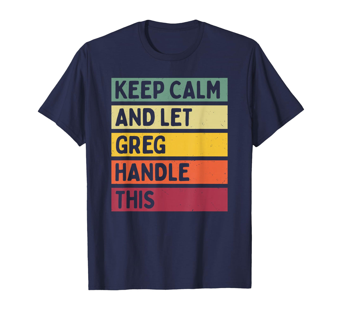 Keep Calm And Let Greg Handle This Funny Retro Quote T-Shirt