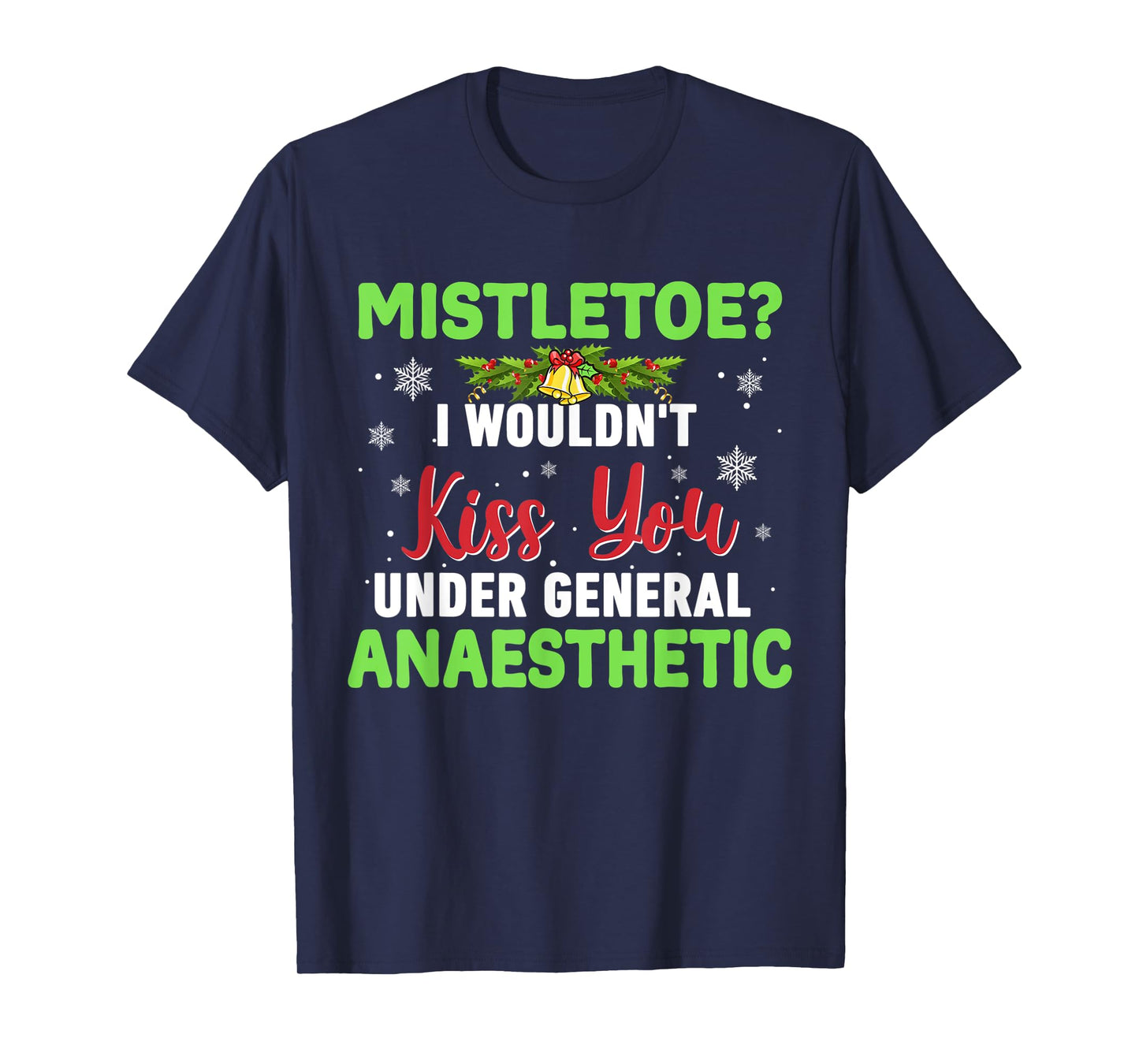 Mistletoe? I Wouldn't Kiss You Under General Anaesthetic T-Shirt