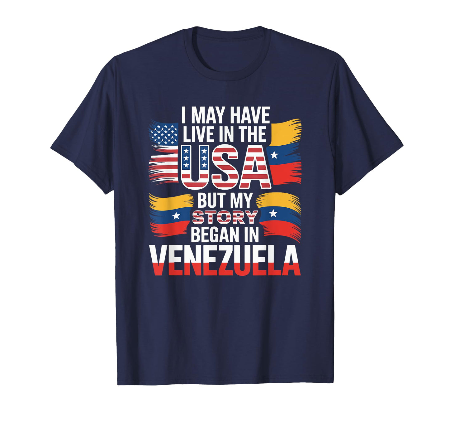 I May Have Live in The USA But My Story Began in Venezuela T-Shirt