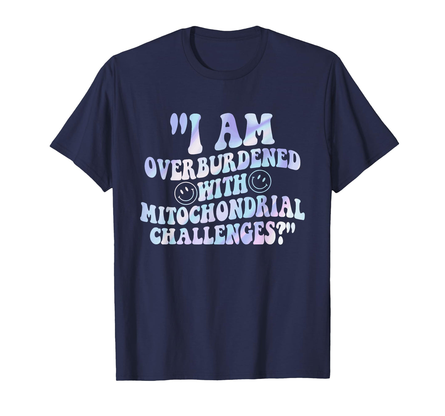 I Am Overburdened with Mitochondrial Challenges? Quote T-Shirt