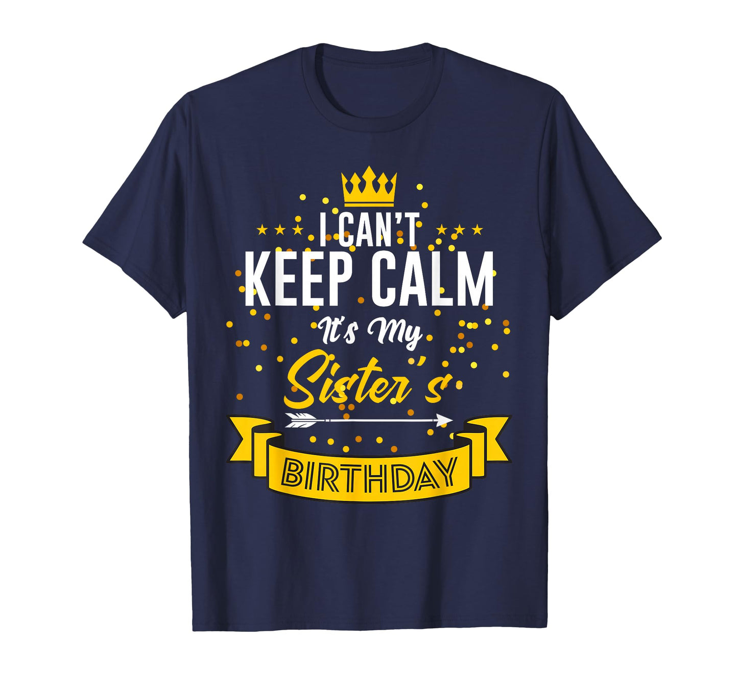 I Can't Keep Calm It's My Sister's Birthday T-Shirt