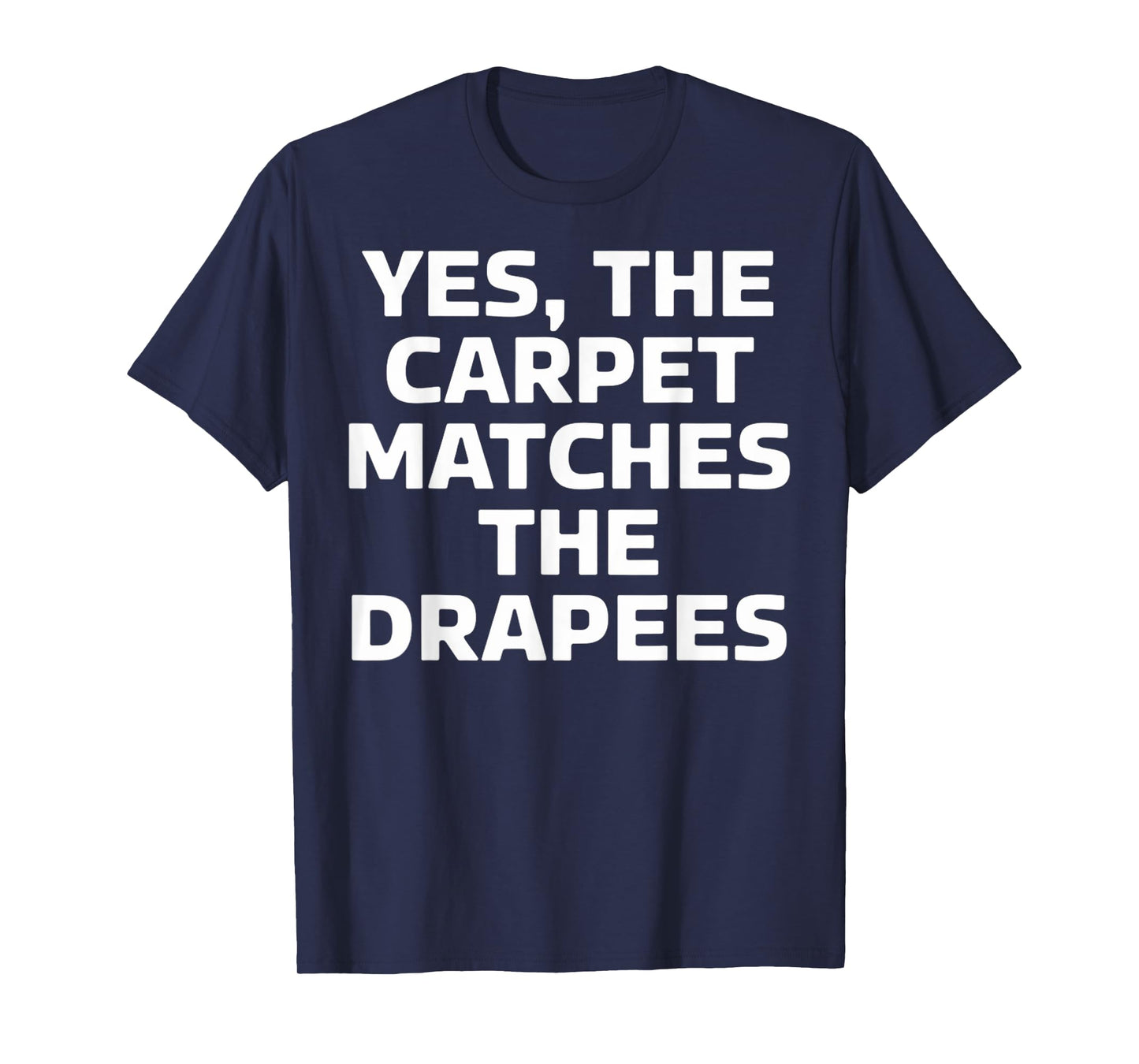 Yes The Carpet Matches The Drapes Funny T-Shirt