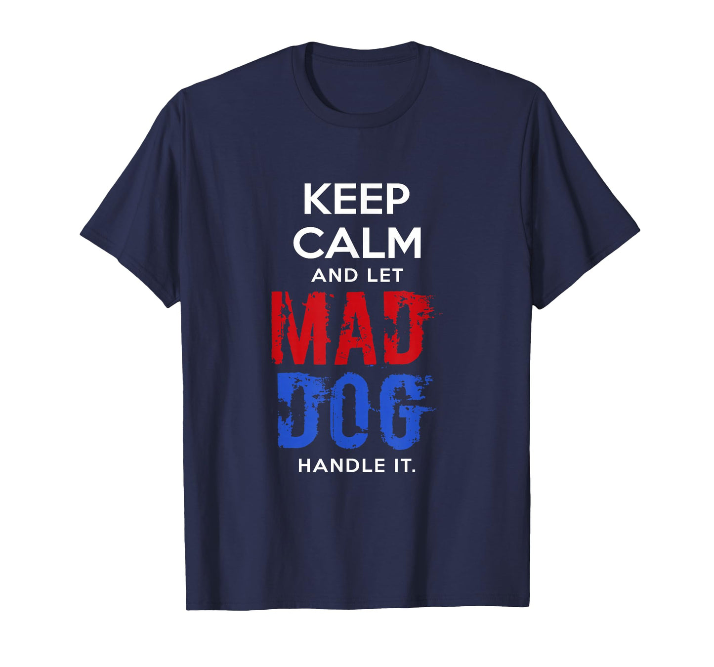 Mad Dog Mattis T Shirts - Let General Mattis handle it . T-Shirt