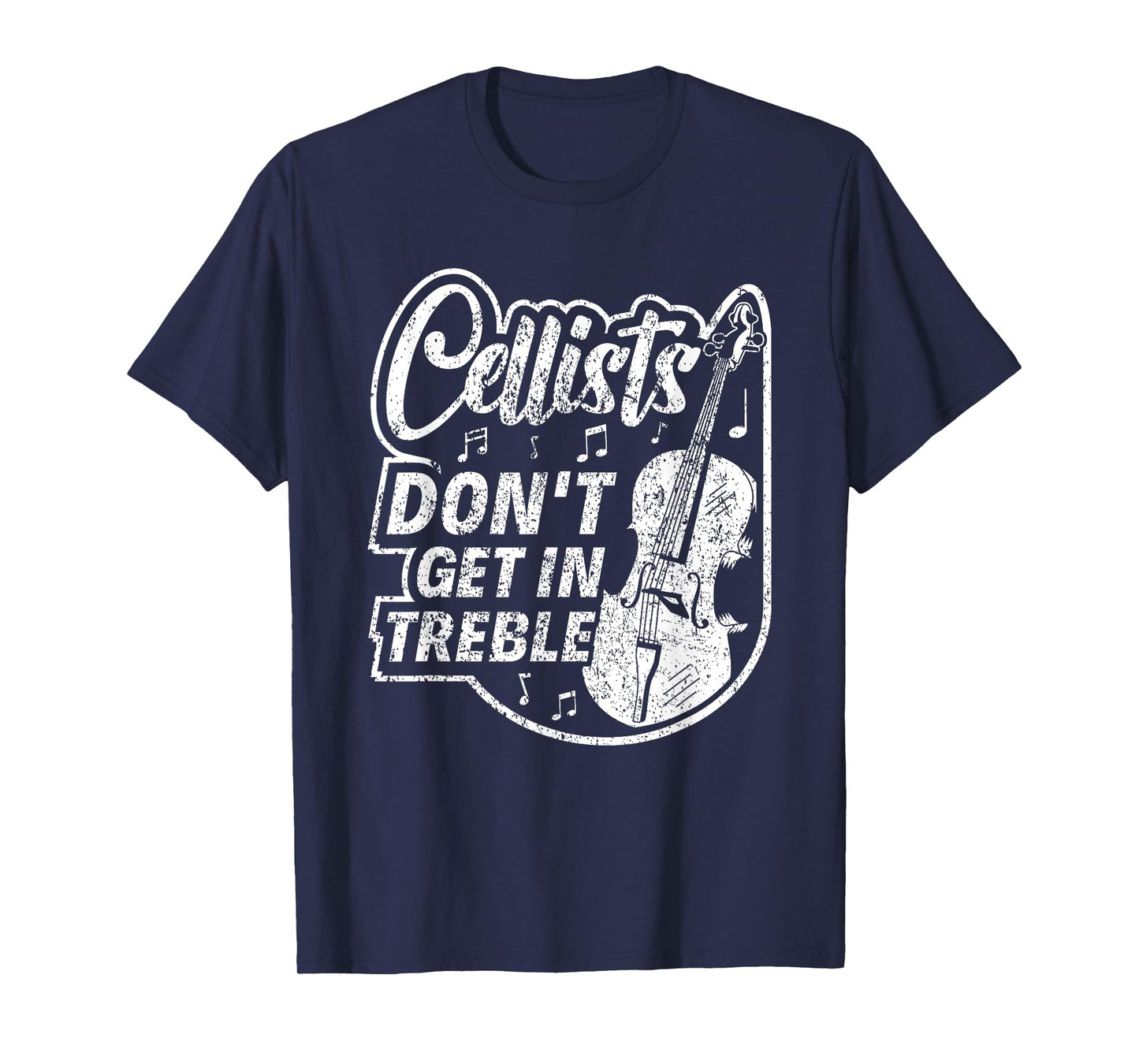Cellists Don't Get In Treble Musician Cello Player Cellist T-Shirt