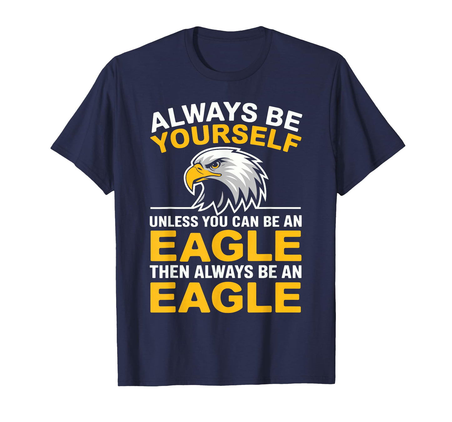 Eagle Bird Always Be Yourself Unless You Can Be An Eagle T-Shirt