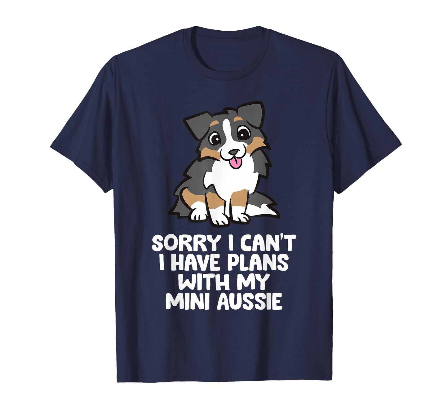 Sorry I Can't I Have Plans With My Mini Aussie T-Shirt