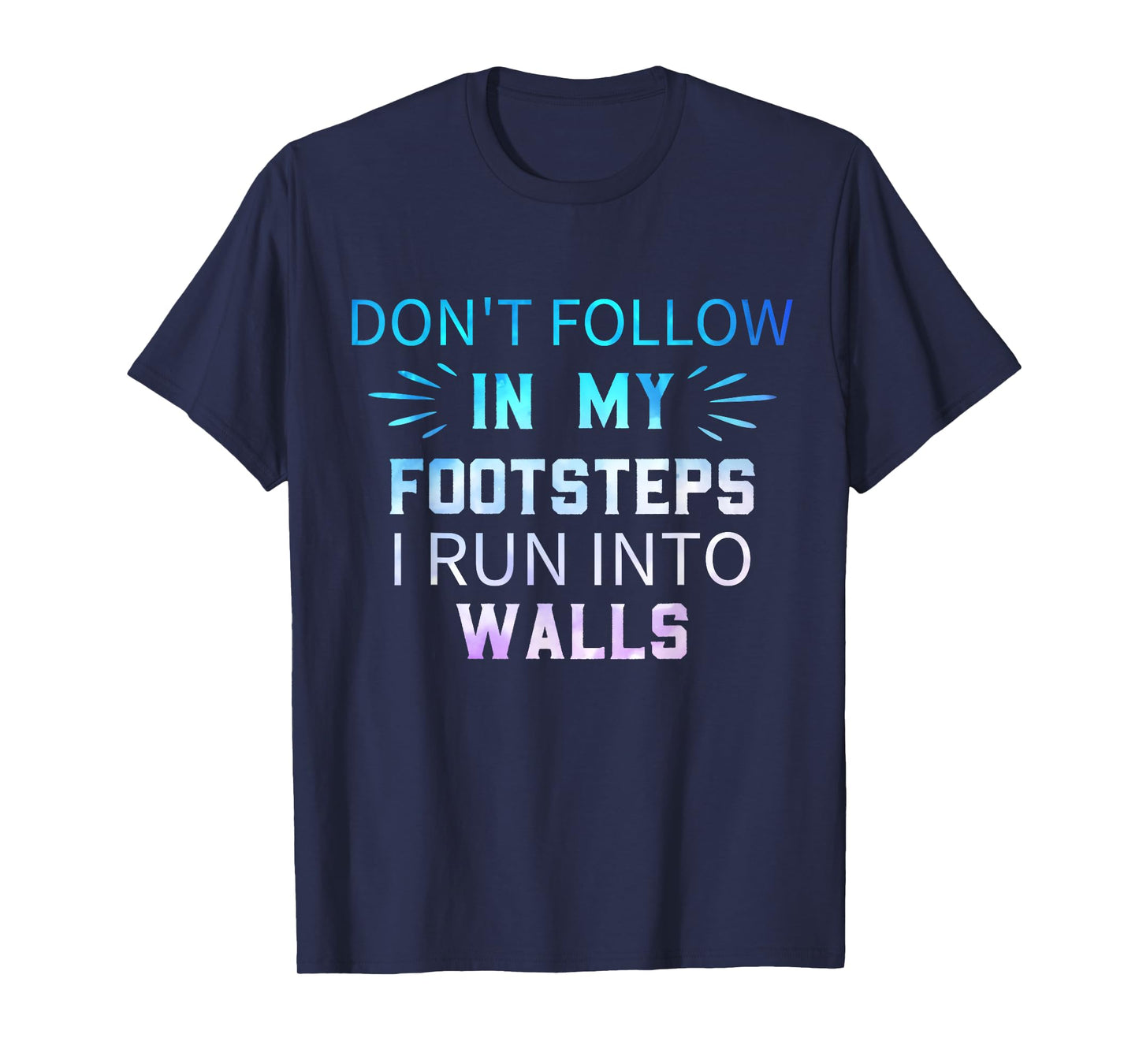 Don't Follow In My Footsteps I Run Into Walls Sarcastic T-Shirt