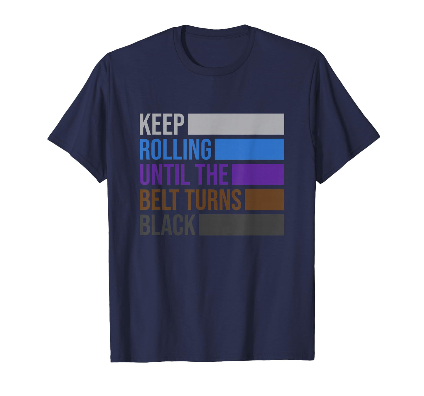 Keep Rolling Until The Belt Turns Black Brazilian Jiu Jitsu T-Shirt Small