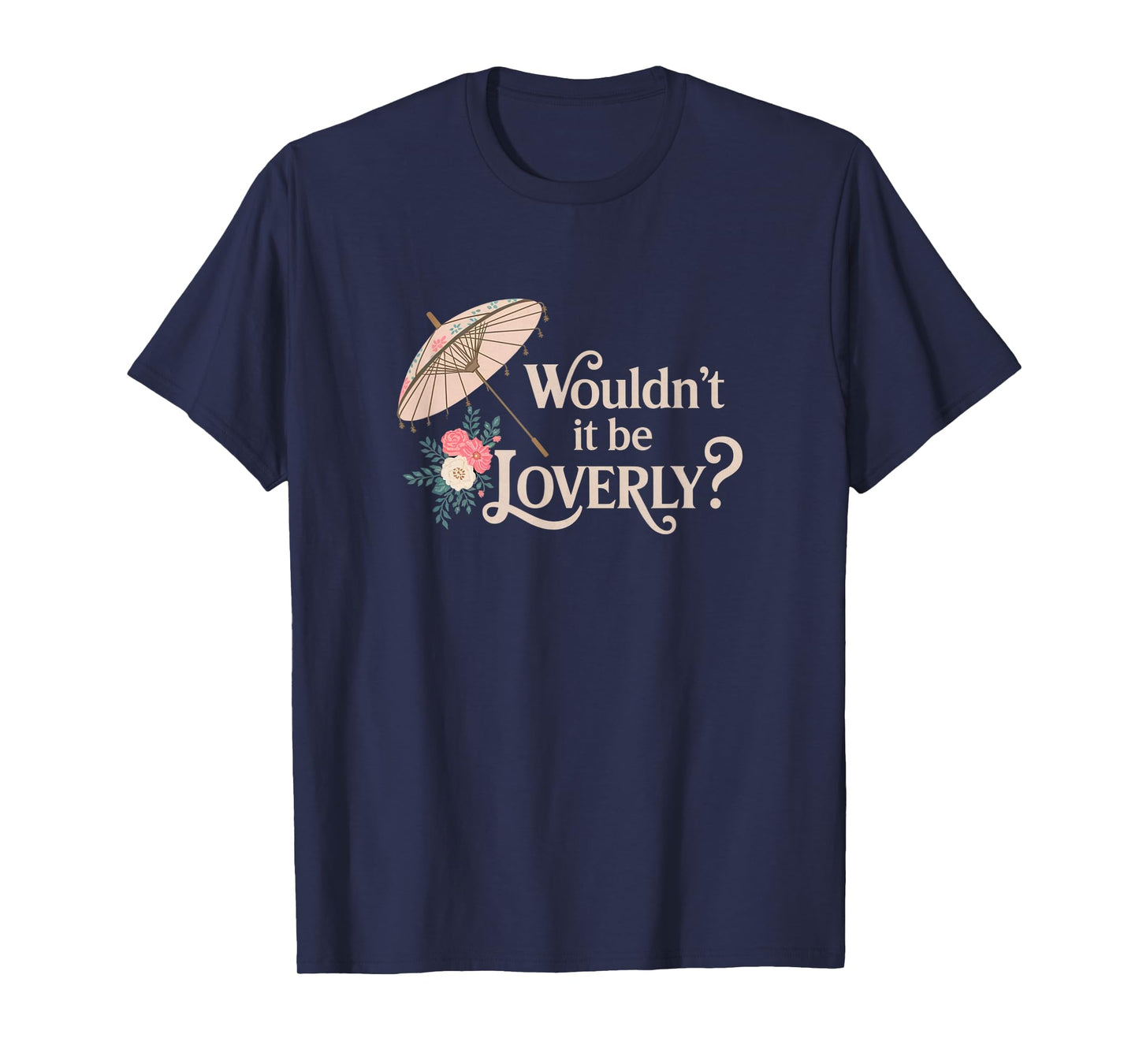 Wouldn't It Be Loverly? My Fair Lady Musical Theater Theatre T-Shirt