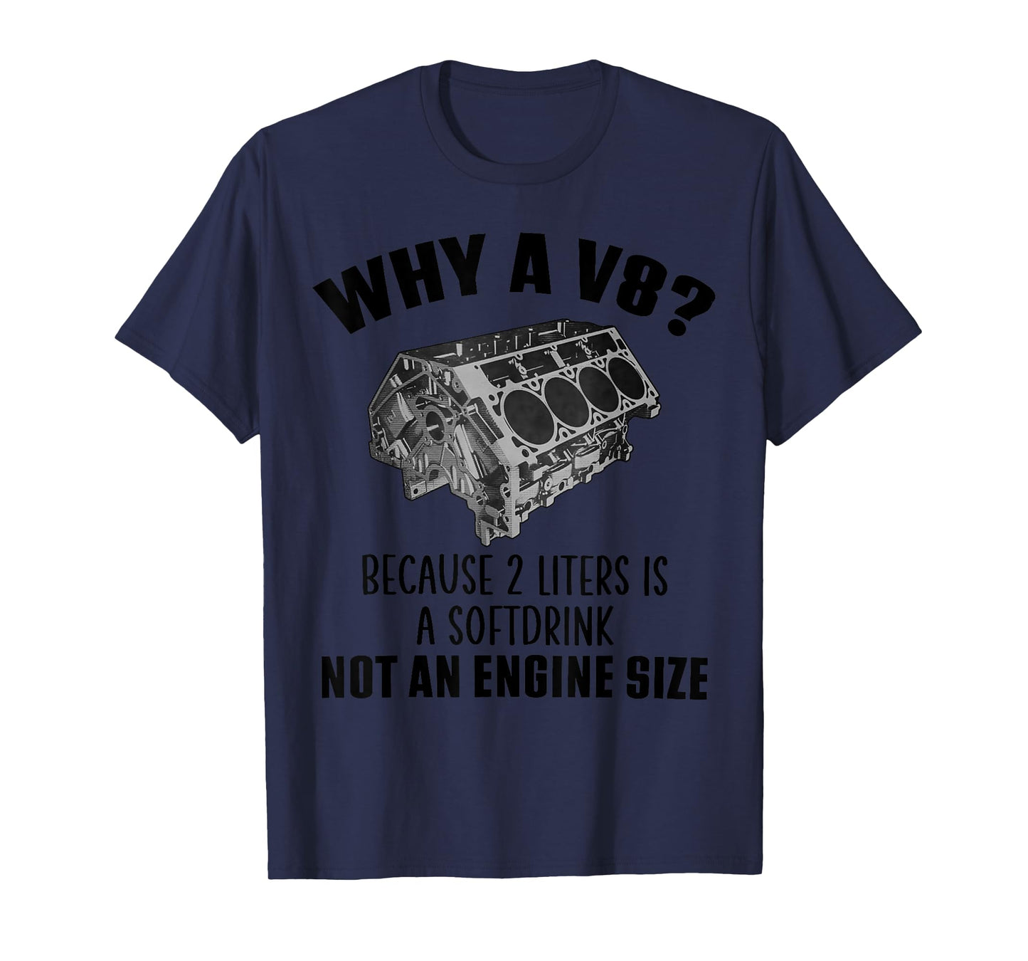 Why a V8 Because 2 liters is a softdrink not an engine size T-Shirt