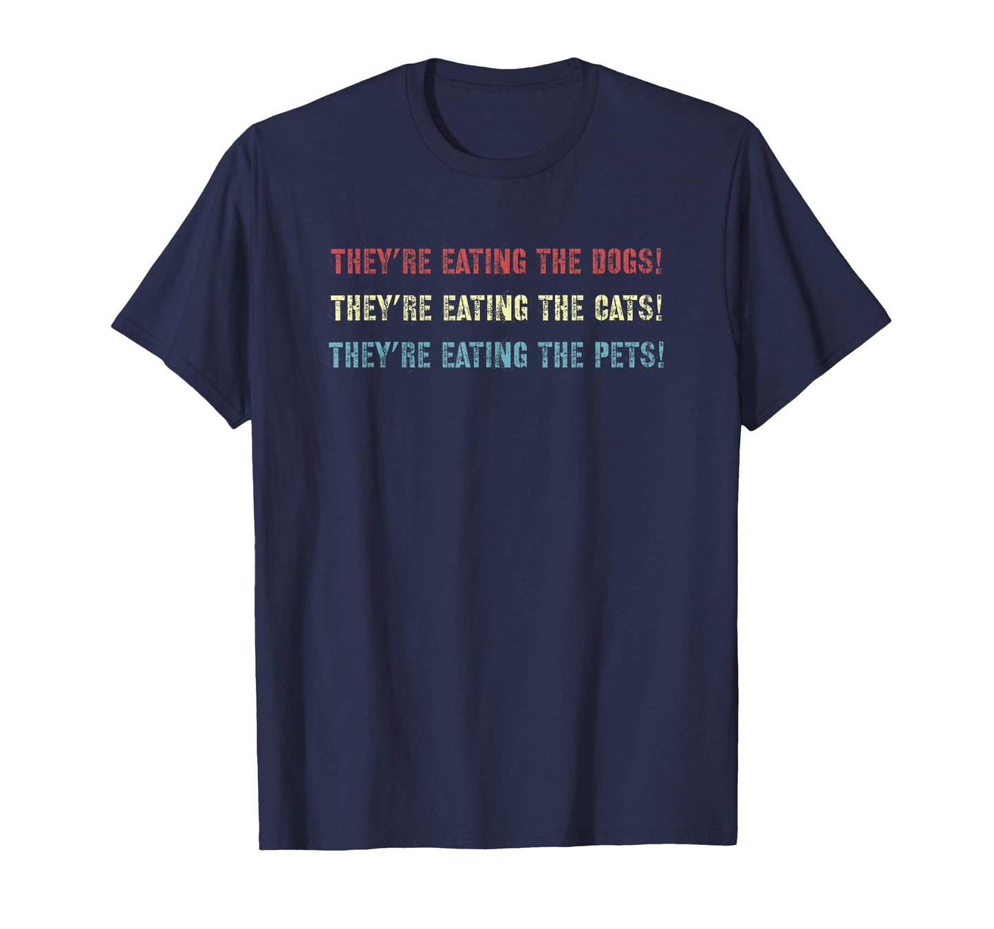 They’re eating the dogs, The cats, the pets! Funny Debate T-Shirt