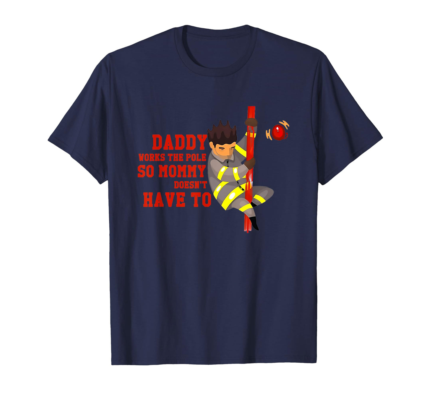 Firefighters Daddy Works The Pole So Mommy Doesn't Have To T-Shirt