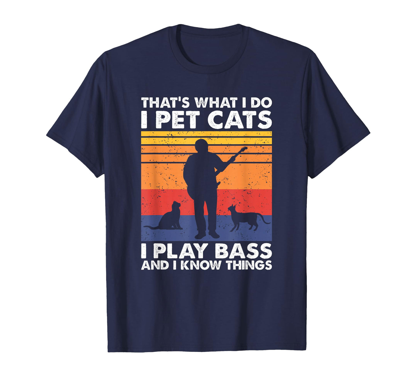 That What I Do I Pet Cats I Play Bass & I Know Things T-Shirt