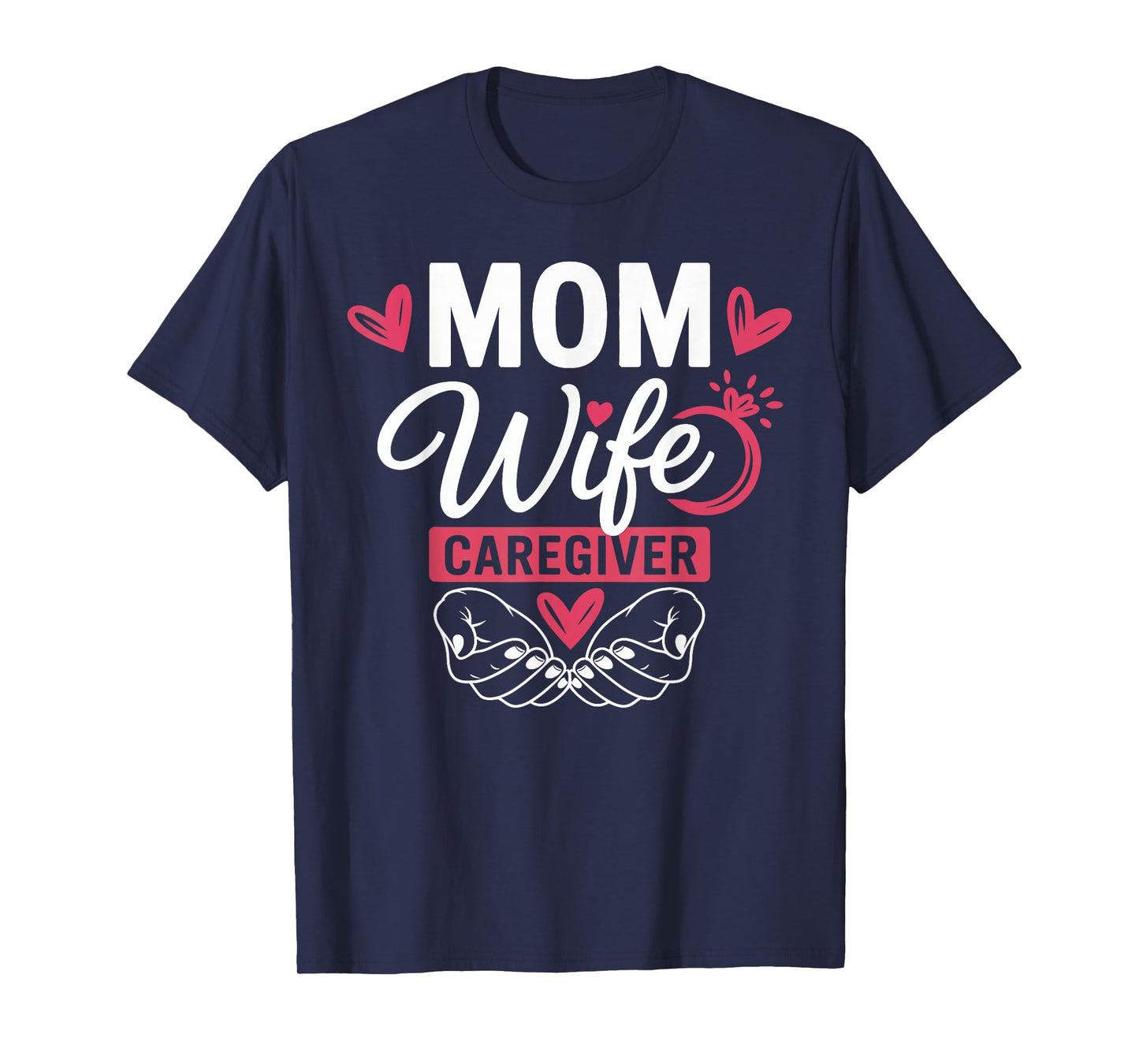 Mom Wife Caregiver Heart Hands Caregivining Gifts for Women T-Shirt