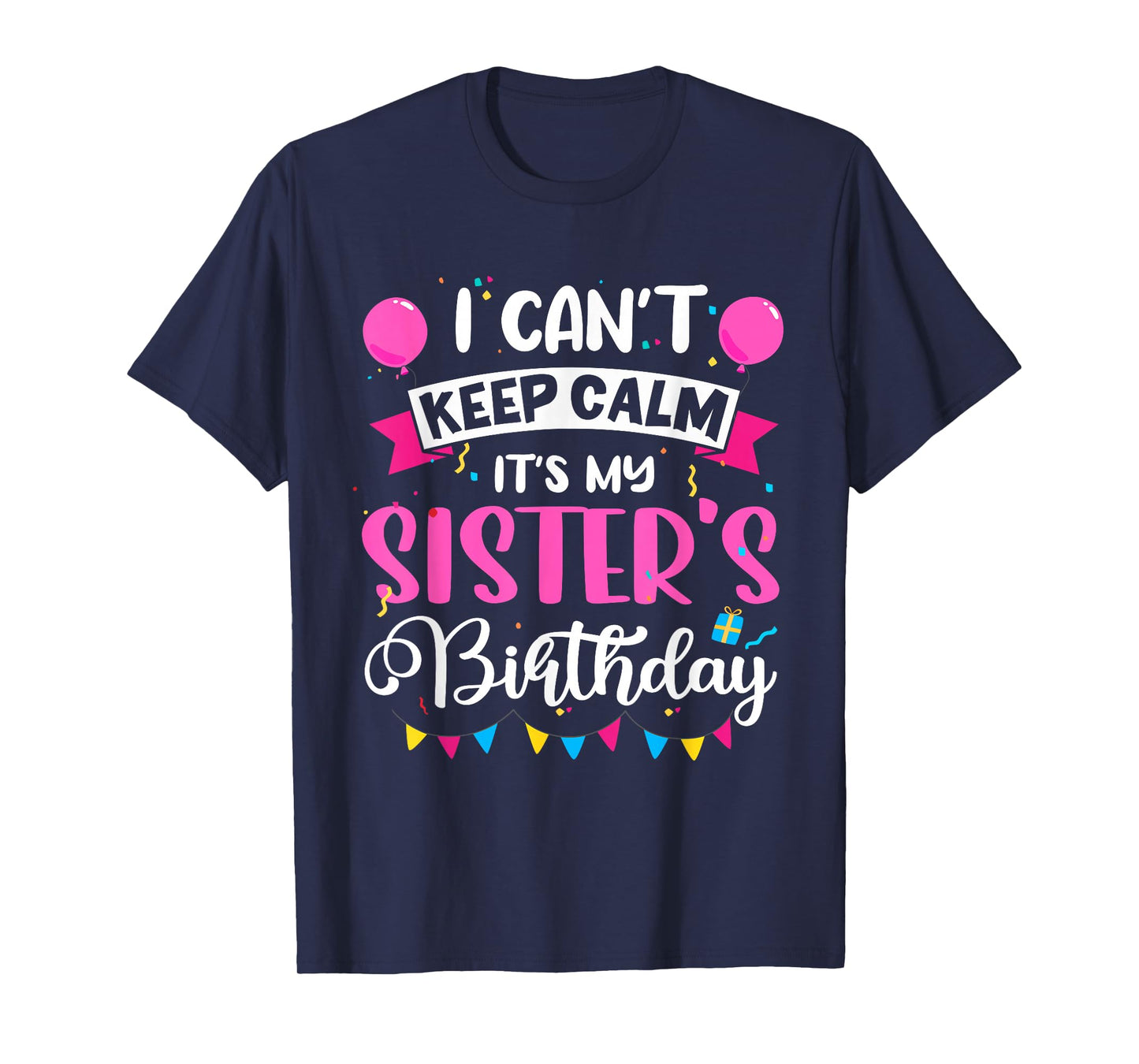 I Can't Keep Calm It's My Sister Birthday T-Shirt