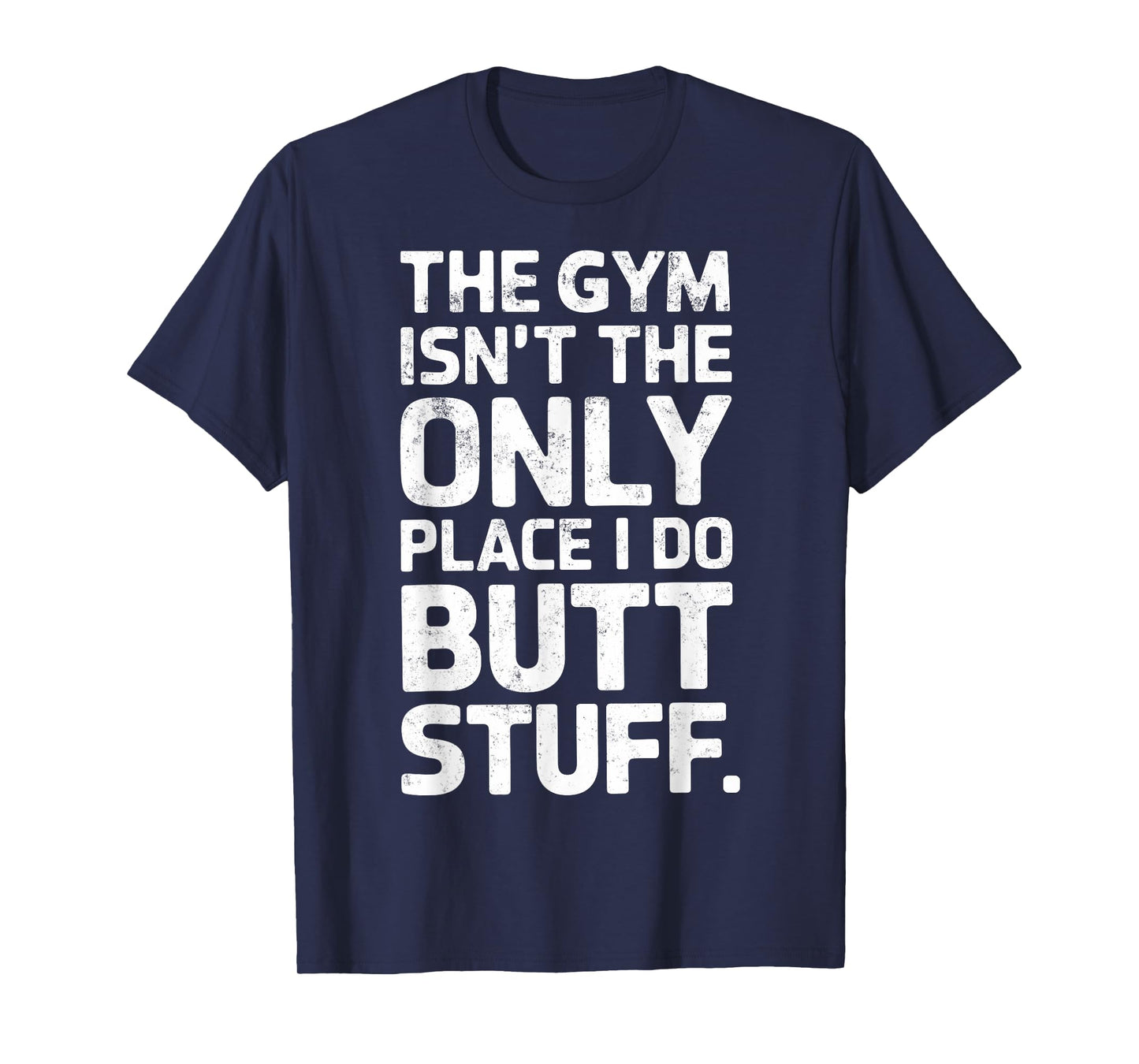 The Gym Isn't Only Place I Do Butt Stuff At The Gym Funny T-Shirt