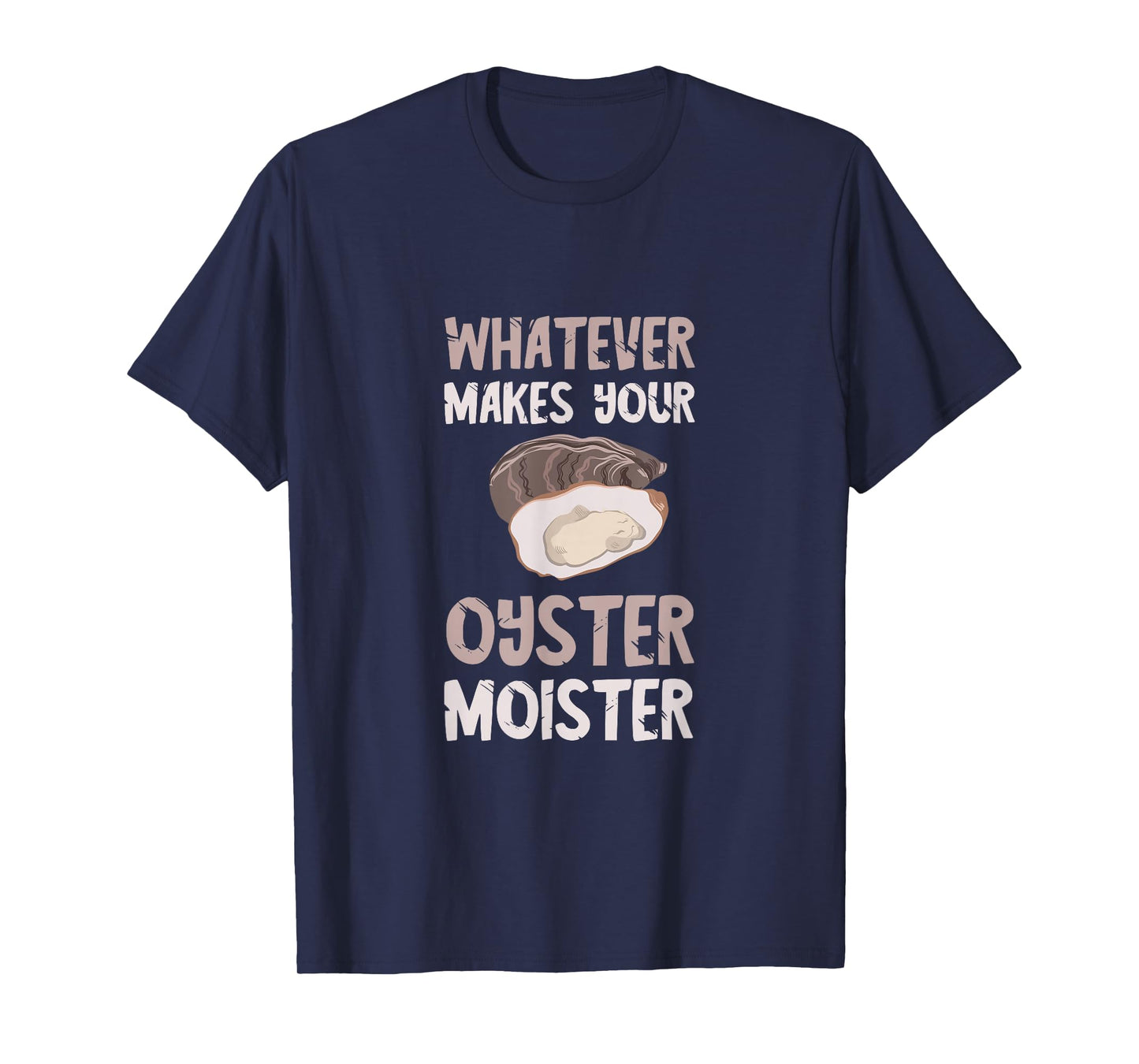 Oyster Moister Shuck Whatever Makes Your Oyster Shucking T-Shirt