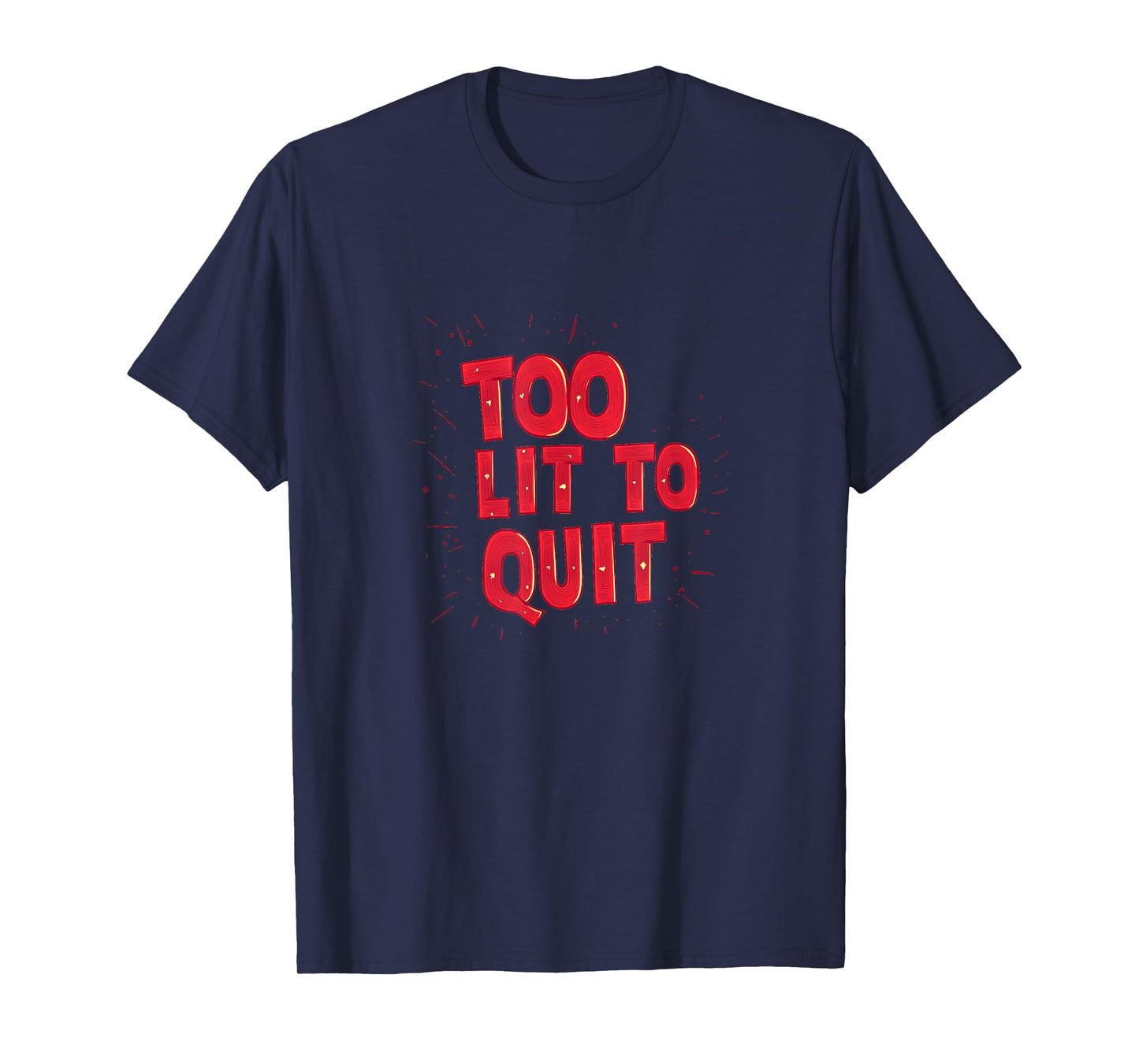 Cool Too lit to Quit Statement for Man and Woman T-Shirt