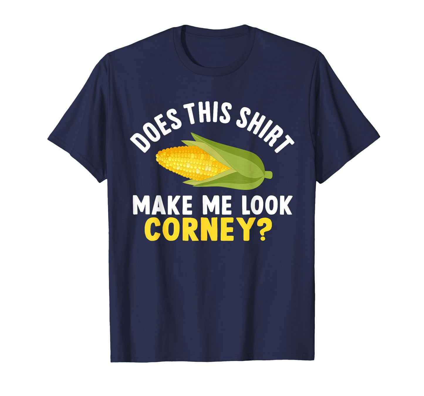 Funny Corn Cob Does This Shirt Make Me Look Corny? T-Shirt
