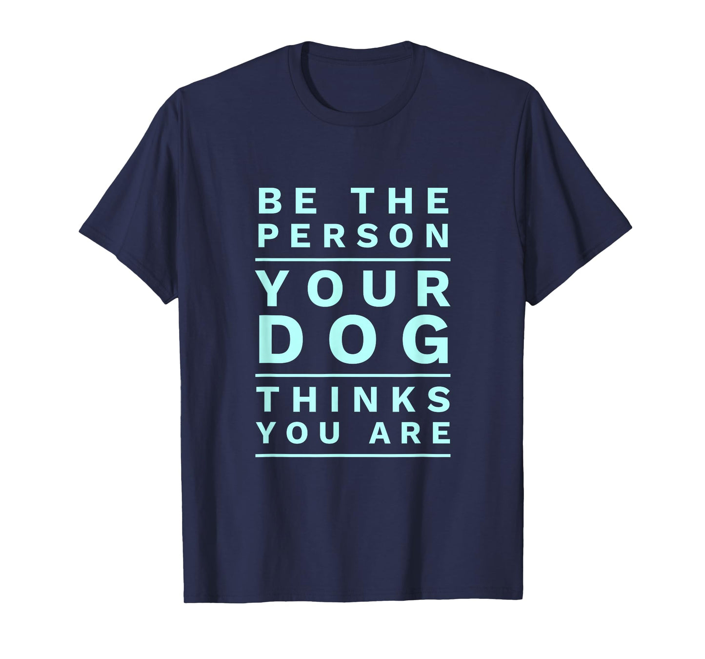 Be The Person Your Dog Thinks You Are Fun Dog Mom & Dad Joke T-Shirt