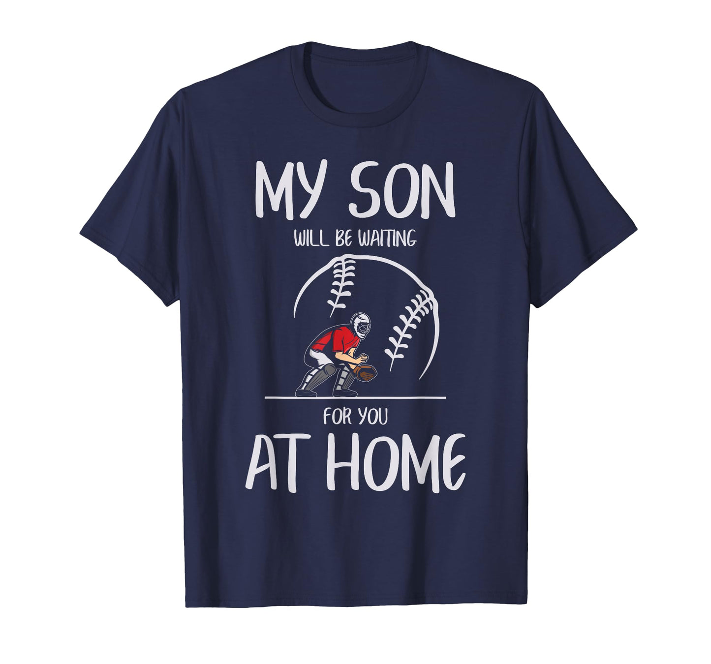 Baseball Catcher My Son Will Be Waiting for You at Home T-Shirt