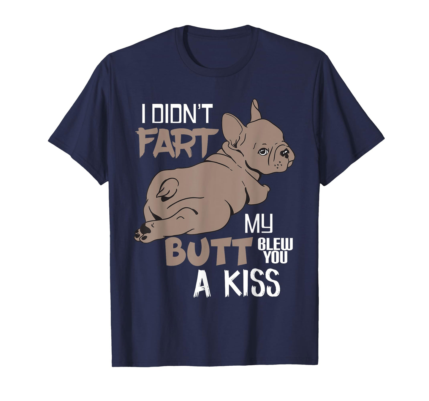 I Didnt Fart My Butt Blew You A Kiss Funny French Bulldog T-Shirt for Men Women