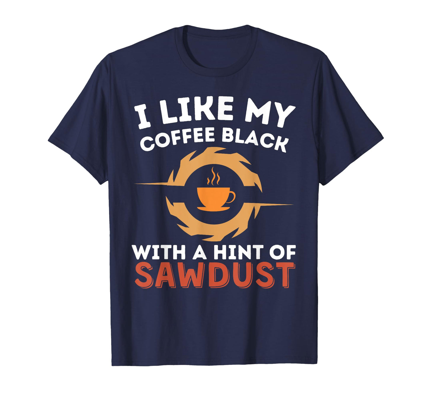 Cool My Coffee Black With A Hint Of Sawdust Woodworking T-Shirt