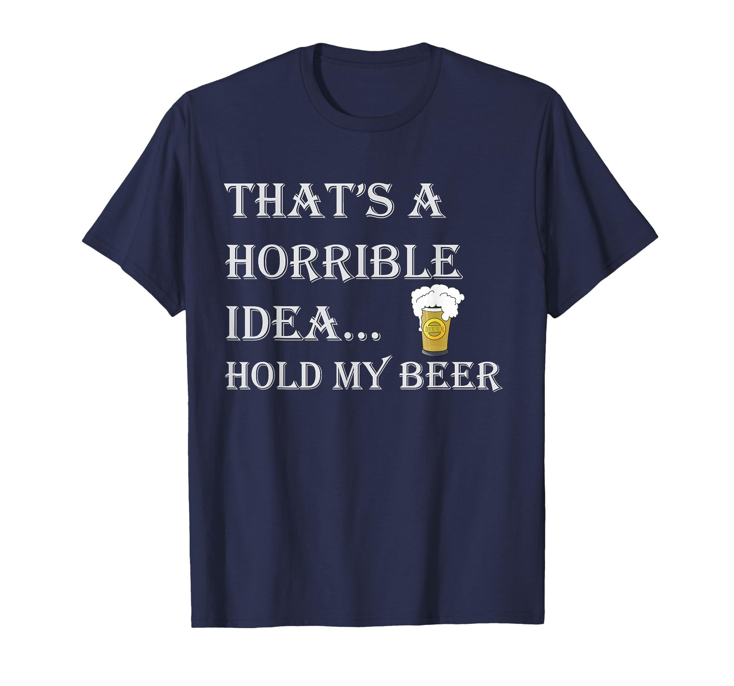 That's a Horrible Idea Hold My Beer Country Redneck Drinking T-Shirt