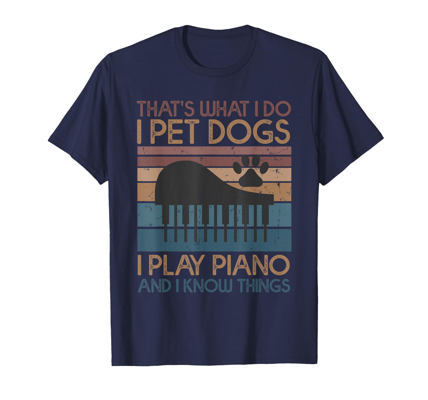 That's What I Do I Pet Dogs I Play Piano And I Know Things T-Shirt